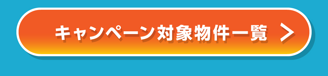 今すぐキャンペーン対象物件一覧をチェック！